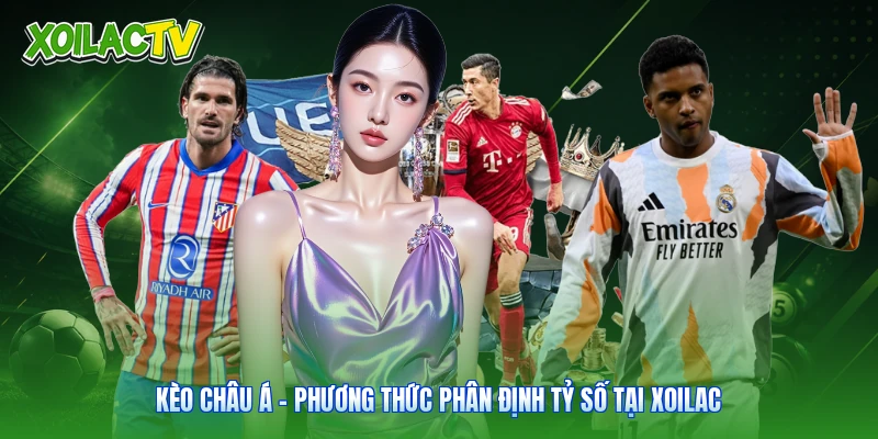 Kèo Châu Á – Phương Thức Phân Định Tỷ Số Tại Xoilac