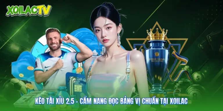 Kèo Tài Xỉu 2.5 - Cẩm Nang Đọc Bảng Vị Chuẩn Tại Xoilac