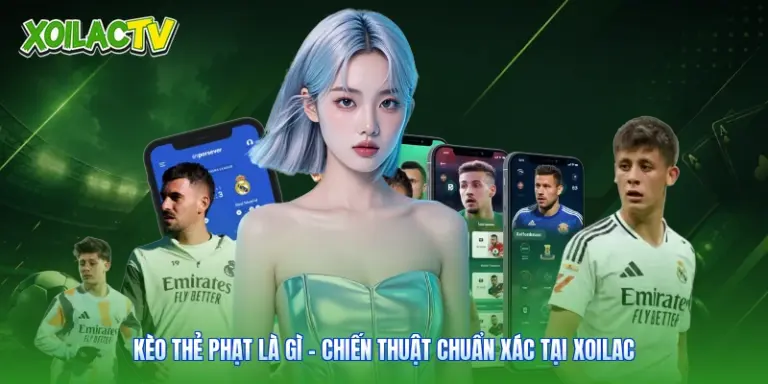 Kèo Thẻ Phạt Là Gì - Chiến Thuật Chuẩn Xác Tại Xoilac